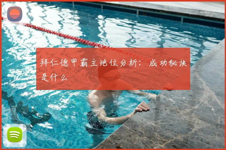 拜仁德甲霸主地位分析:成功秘诀是什么